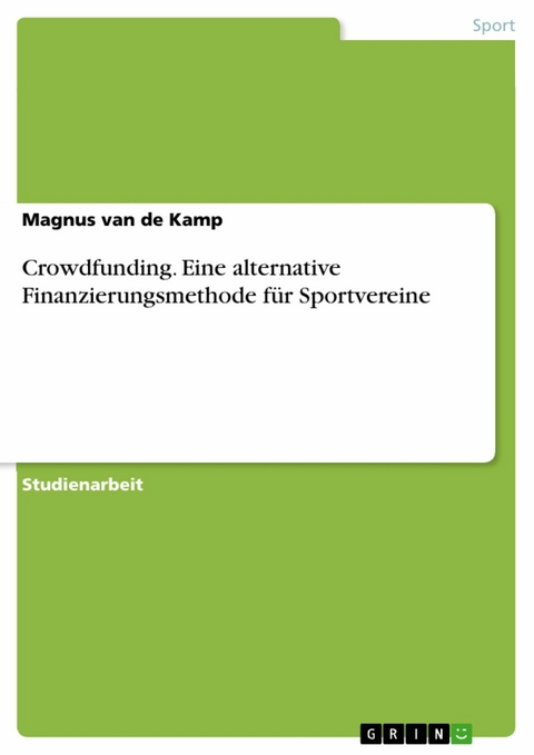 Crowdfunding. Eine alternative Finanzierungsmethode für Sportvereine - Magnus van de Kamp