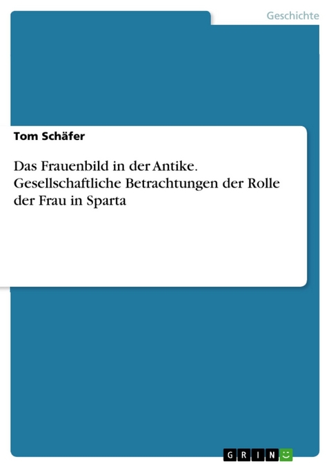 Das Frauenbild in der Antike. Gesellschaftliche Betrachtungen der Rolle der Frau in Sparta - Tom Schäfer