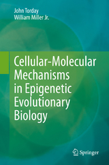 Cellular-Molecular Mechanisms in Epigenetic Evolutionary Biology - John Torday, William Miller Jr.