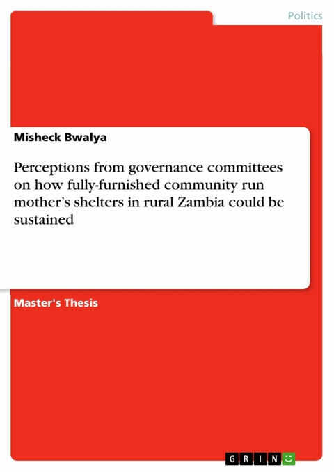 Perceptions from governance committees on how fully-furnished community run mother’s shelters in rural Zambia could be sustained - Misheck Bwalya