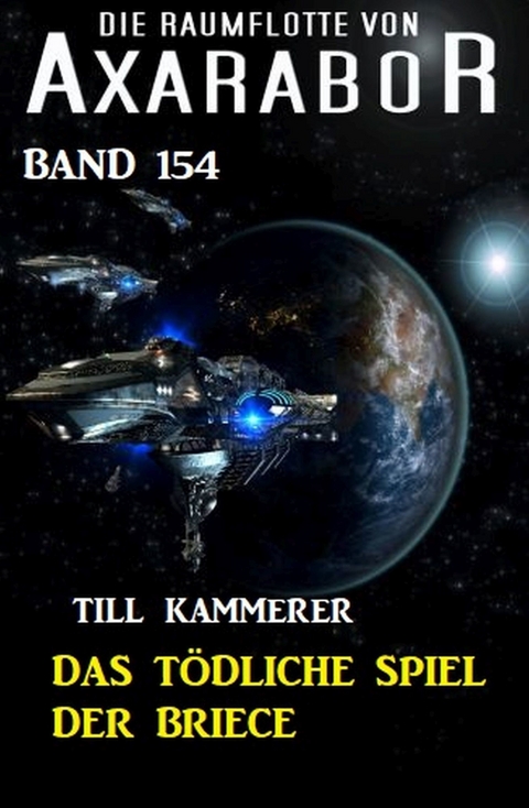 Das tödliche Spiel der Briece: Die Raumflotte von Axarabor - Band 154 -  Till Kammerer