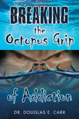 Breaking the Octopus Grip of Addiction - Dr. Douglas E. Carr