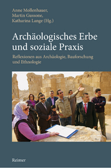 Archäologisches Erbe und soziale Praxis - Irina Arzhantseva, Azilkhan A. Tazhekeev, Tina Beck, Ibrahim Salman, Martin Gussone, Anne Mollenhauer, Ulrike Stohrer, Nadia El-Shohoumi, Lilli Zabrana, Nora Derbal, Arnulf Hausleiter, Claudia Bührig