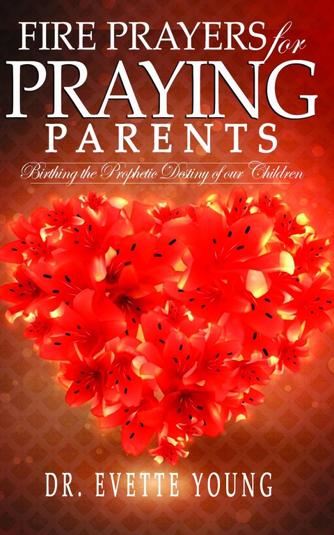 FIRE PRAYERS FOR PRAYING PARENTS -  EVETTE YOUNG