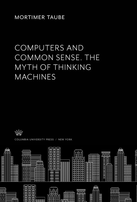 Computers and Common Sense. the Myth of Thinking Machines -  Mortimer Taube