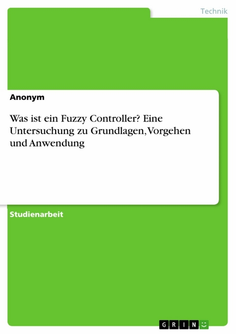 Was ist ein Fuzzy Controller? Eine Untersuchung zu Grundlagen, Vorgehen und Anwendung