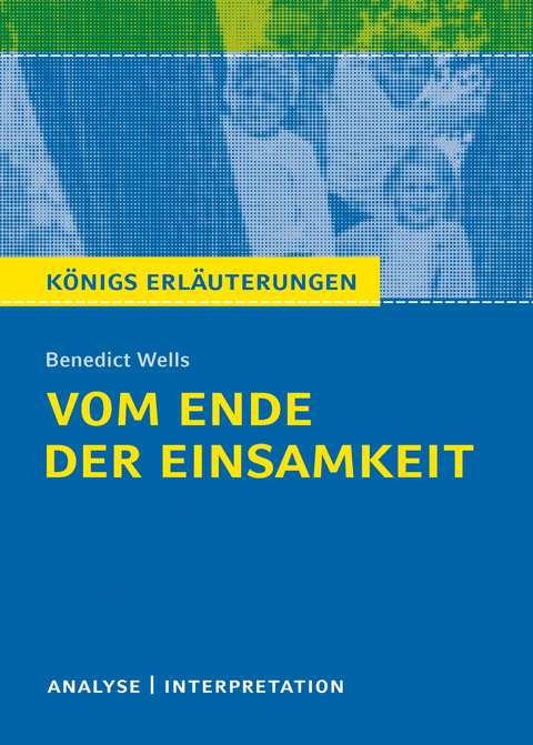 Vom Ende der Einsamkeit. Königs Erläuterungen. - Benedict Wells