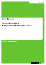 Konstruktion eines Kampfmittelbeseitigungsroboters - Mario Sartorius