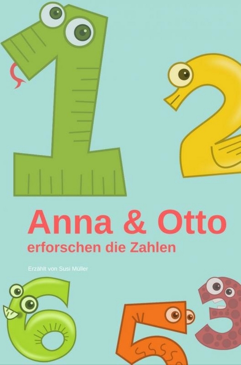 Anna und Otto erforschen die Zahlen -  Susi Müller