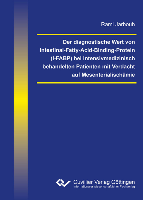 Der diagnostische Wert von Intestinal-Fatty-Acid-Binding-Protein (I-FABP) bei intensivmedizinisch behandelten Patienten mit Verdacht auf Mesenterialisch&#xE4;mie -  Rami Jarbouh