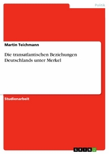 Die transatlantischen Beziehungen Deutschlands unter Merkel - Martin Teichmann