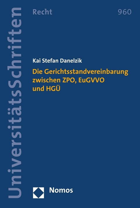 Die Gerichtsstandvereinbarung zwischen ZPO, EuGVVO und HGÜ - Kai Stefan Danelzik