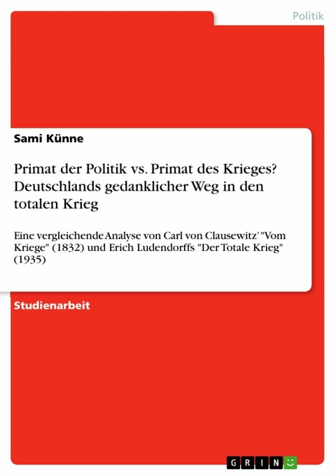 Primat der Politik vs. Primat des Krieges? Deutschlands gedanklicher Weg in den totalen Krieg - Sami Künne