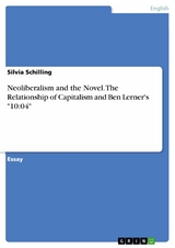 Neoliberalism and the Novel. The Relationship of Capitalism and Ben Lerner's "10:04" - Silvia Schilling