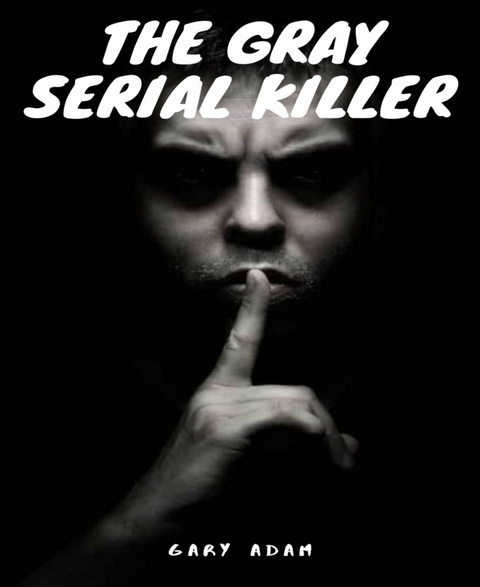 The Gray Serial Killer Book One - Gary Adam