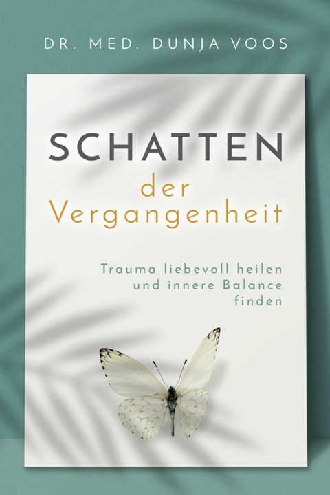 Schatten der Vergangenheit: Trauma liebevoll heilen und innere Balance finden - Dunja Voos