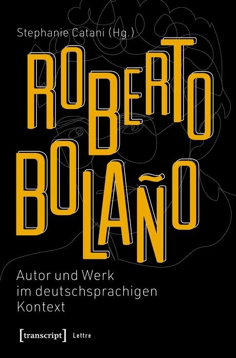 Roberto Bolaño: Autor und Werk im deutschsprachigen Kontext - 