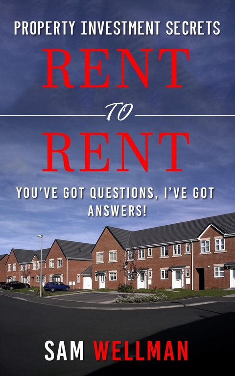 Property Investment Secrets - Rent to Rent: You've Got Questions, I've Got Answers! -  Sam Wellman