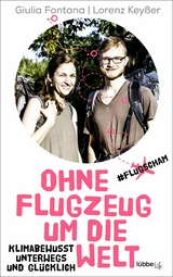 Ohne Flugzeug um die Welt - Giulia Fontana, Lorenz Keyßer