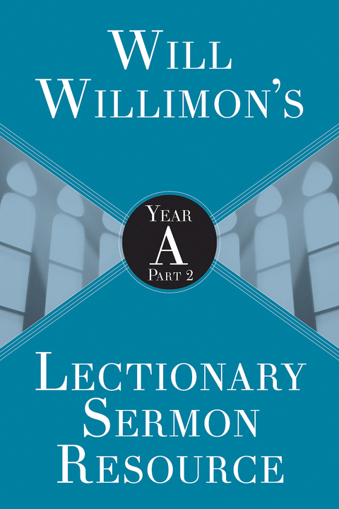 Will Willimon's Lectionary Sermon Resource: Year A Part 2 - William H. Willimon