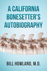 California Bonesetter's Autobiography -  Bill Howland M.D.