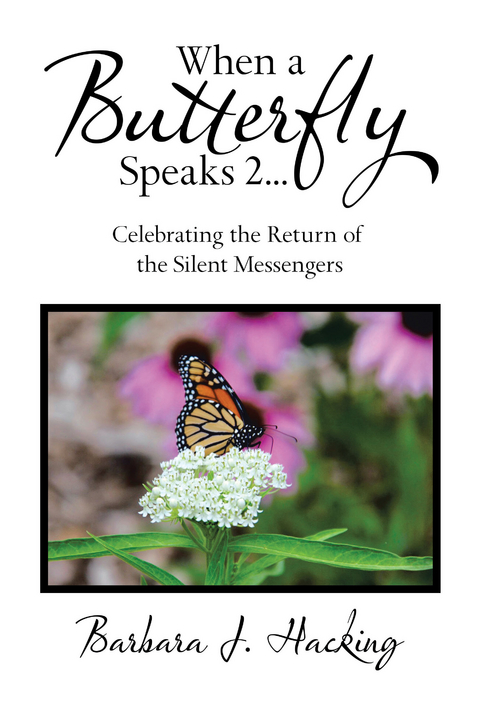 When a Butterfly Speaks 2 Celebrating the Return of the Silent Messengers - Barbara J. Hacking