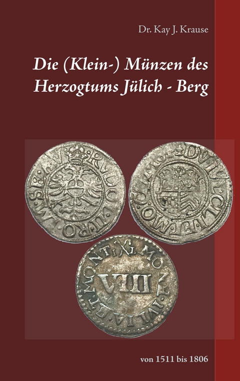 Die (Klein-) Münzen des Herzogtums Jülich - Berg - Kay J. Krause