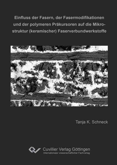 Einfluss der Fasern, der Fasermodifikationen und der polymeren Pr&#xE4;kursoren auf die Mikrostruktur (keramischer) Faserverbundwerkstoffe -  Tanja K. Schneck