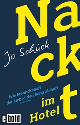 Nackt im Hotel - Wie Freundschaft der Liebe den Rang abläuft -  Jo Schück