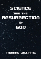 Science and the Resurrection of God -  Thomas Williams