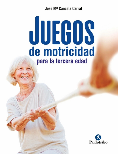 Juegos de motricidad para la tercera edad - José Mª Cancela Carral