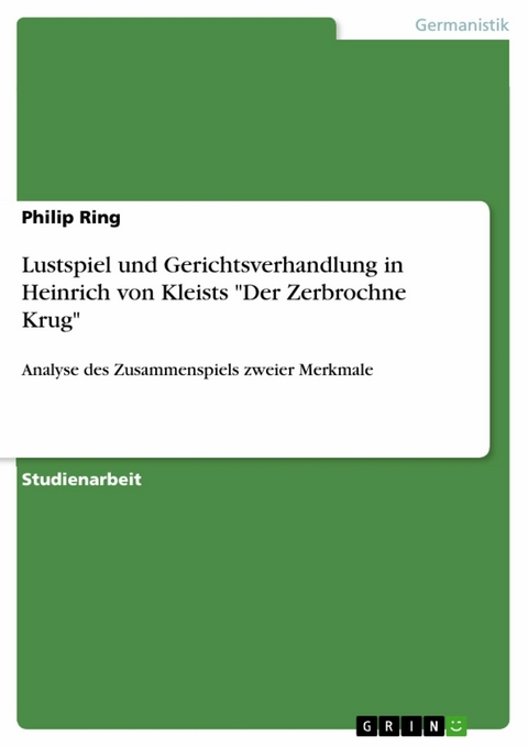 Lustspiel und Gerichtsverhandlung in Heinrich von Kleists "Der Zerbrochne Krug" - Philip Ring