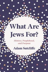 What Are Jews For? -  Adam Sutcliffe