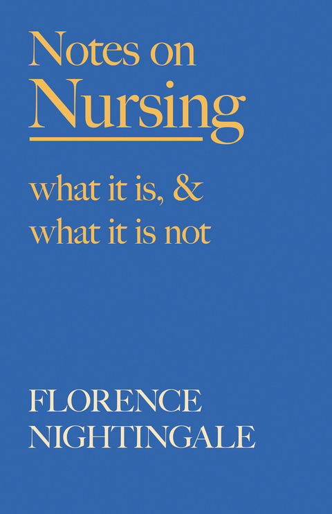 Notes on Nursing - What It Is, and What It Is Not -  F. J. Cross,  Florence Nightingale