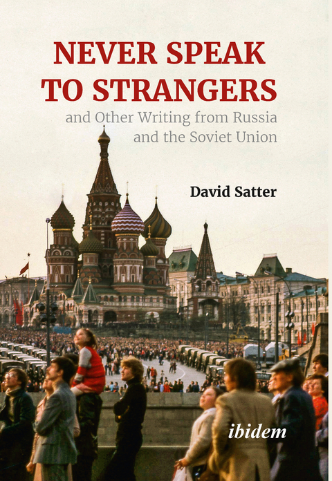 Never Speak to Strangers and Other Writing from Russia and the Soviet Union - David Satter