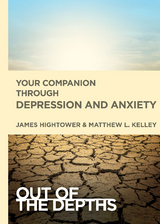 Out of the Depths: Your Companion Through Depression and Anxiety - James E. Hightower, Matt Kelley