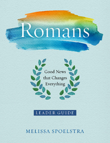 Romans - Women's Bible Study Leader Guide - Melissa Spoelstra