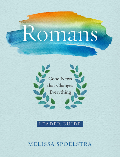 Romans - Women's Bible Study Leader Guide - Melissa Spoelstra