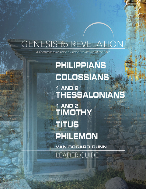 Genesis to Revelation: Philippians, Colossians, 1 and 2 Thessalonians, 1 and 2 Timothy, Titus, Philemon Leader Guide