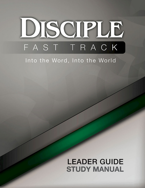 Disciple Fast Track Into the Word Into the World Leader Guide - Richard B. Wilke, Susan Wilke Fuquay, Elaine Friedrich