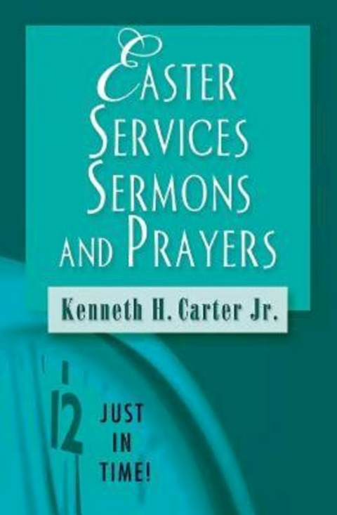 Just in Time! Easter Services, Sermons, and Prayers -  Rev. Kenneth H. Carter JR.