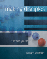 Making Disciples: Mentor Guide -  Bishop William H. Willimon