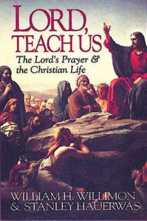 Lord, Teach Us - Stanley Hauerwas, William H. Willimon