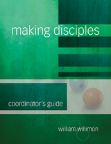 Making Disciples: Coordinator's Guide - William H. Willimon