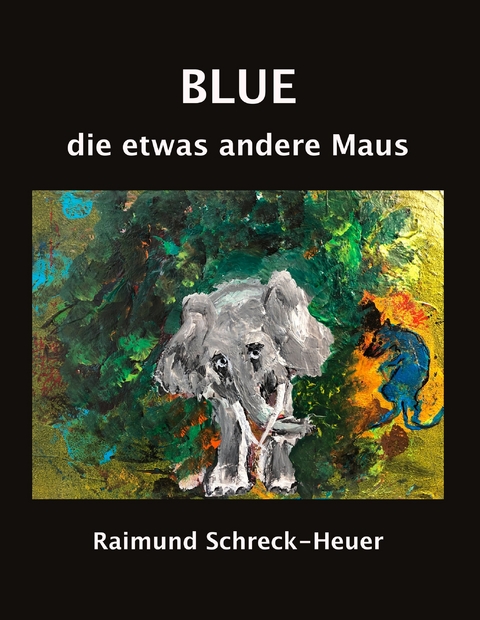 Blue, die etwas andere Maus - Raimund Schreck-Heuer