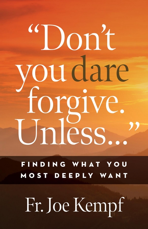 Don't You Dare Forgive. Unless... -  Joe Kempf