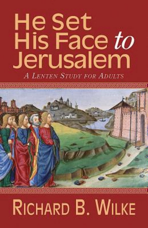 He Set His Face to Jerusalem -  Richard B. Wilke