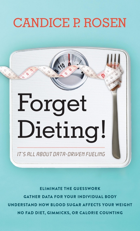 Forget Dieting! -  Candice P. Rosen