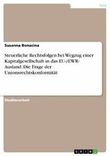 Steuerliche Rechtsfolgen bei Wegzug einer Kapitalgesellschaft in das EU-/EWR- Ausland. Die Frage der Unionsrechtskonformität - Susanna Bonacina