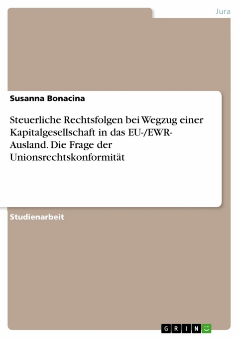 Steuerliche Rechtsfolgen bei Wegzug einer Kapitalgesellschaft in das EU-/EWR- Ausland. Die Frage der Unionsrechtskonformität - Susanna Bonacina